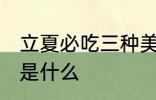 立夏必吃三种美食 立夏必吃三种美食是什么