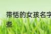 带恬的女孩名字 带恬的女孩名字有哪些