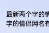 最新两个字的情侣网名大全 最新两个字的情侣网名有哪些