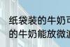 纸袋装的牛奶可以放微波炉吗 纸袋装的牛奶能放微波炉吗