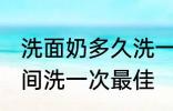 洗面奶多久洗一次最佳 洗面奶多长时间洗一次最佳