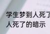 学生梦到人死了有什么兆头 学生梦到人死了的暗示