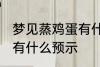 梦见蒸鸡蛋有什么兆头吗 梦见蒸鸡蛋有什么预示