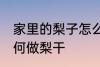 家里的梨子怎么做梨干 家里的梨子如何做梨干