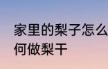 家里的梨子怎么做梨干 家里的梨子如何做梨干