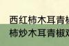 西红柿木耳青椒炒蛋怎么做好吃 西红柿炒木耳青椒鸡蛋的做法