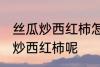 丝瓜炒西红柿怎么做好吃 怎么做丝瓜炒西红柿呢