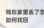 钱在家里丢了怎么找回 钱在家里丢了如何找回