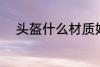 头盔什么材质好 头盔材质哪种好