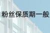 粉丝保质期一般多久 保存粉丝的时间