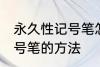 永久性记号笔怎么擦掉 擦掉永久性记号笔的方法