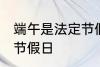 端午是法定节假日吗 端午是不是法定节假日