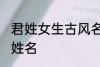 君姓女生古风名字 诗情画意的古风君姓名