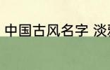 中国古风名字 淡雅自然中国古风名字