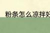 粉条怎么凉拌好吃 如何做凉拌粉条