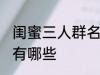 闺蜜三人群名称大全 闺蜜三人群名称有哪些