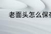 老面头怎么保存 老面头如何保存