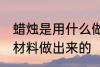 蜡烛是用什么做出来的 蜡烛是用哪种材料做出来的