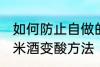 如何防止自做的糯米酒变酸 自做的糯米酒变酸方法