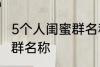 5个人闺蜜群名称搞笑 沙雕5个人闺蜜群名称