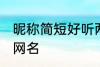 昵称简短好听两个字 比较简单好听的网名