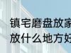 镇宅磨盘放家里什么地方好 镇宅石磨放什么地方好