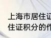 上海市居住证积分有什么用 上海市居住证积分的作用