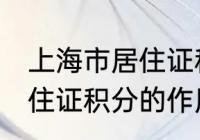 上海市居住证积分有什么用 上海市居住证积分的作用