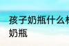 孩子奶瓶什么材质的好 如何选择孩子奶瓶