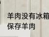 羊肉没有冰箱怎么保存 没有冰箱怎么保存羊肉