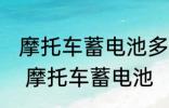 摩托车蓄电池多久换一次 多久换一次 摩托车蓄电池