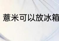 薏米可以放冰箱吗 薏米的功效和作用