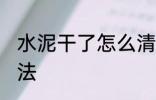 水泥干了怎么清除 水泥干了的清除方法