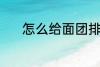 怎么给面团排气 面团如何排气