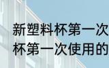 新塑料杯第一次使用怎么清洗 新塑料杯第一次使用的清洗方法