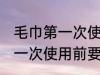 毛巾第一次使用前要怎么清洗 毛巾第一次使用前要的清洗方法