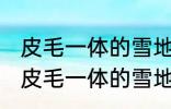 皮毛一体的雪地靴怎么清洗 如何清洗皮毛一体的雪地靴