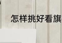 怎样挑好看旗袍 如何挑好看旗袍