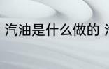 汽油是什么做的 汽油是什么做出来的