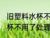 旧塑料水杯不用了怎么处理 旧塑料水杯不用了处理方法