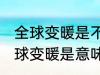 全球变暖是不是意味着冬天会变暖 全球变暖是意味着冬天会变暖 吗
