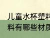 儿童水杯塑料材质有那些 儿童水杯塑料有哪些材质