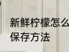 新鲜柠檬怎么常温保存 新鲜柠檬常温保存方法