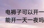 电褥子可以开一天一夜吗 电褥子能不能开一天一夜吗