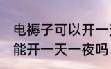 电褥子可以开一天一夜吗 电褥子能不能开一天一夜吗