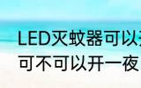 LED灭蚊器可以开一夜吗 LED灭蚊器可不可以开一夜