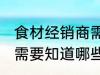 食材经销商需要了解哪些 食材经销商需要知道哪些材料