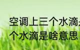 空调上三个水滴是什么意思 空调上三个水滴是啥意思