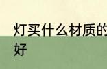 灯买什么材质的好 灯具选择什么材质好
