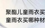 聚酯儿童雨衣买什么材质的好 聚酯儿童雨衣买哪种材质的好